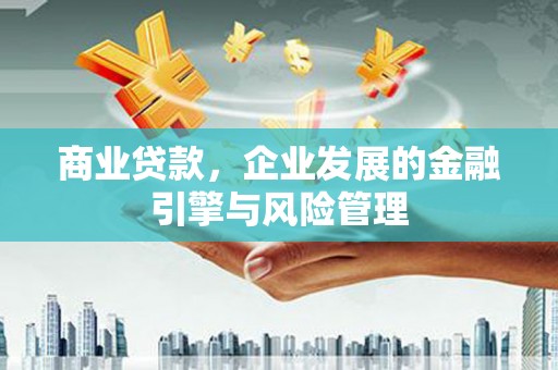 房县商业贷款，企业发展的金融引擎与风险管理