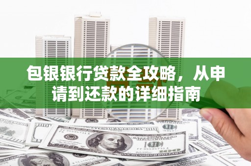 房县包银银行贷款全攻略，从申请到还款的详细指南