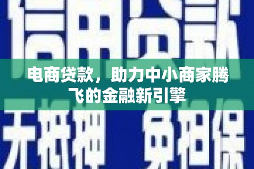 房县电商贷款，助力中小商家腾飞的金融新引擎