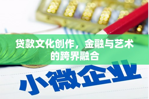 房县贷款文化创作，金融与艺术的跨界融合