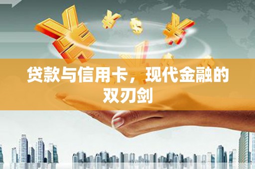 房县贷款与信用卡，现代金融的双刃剑
