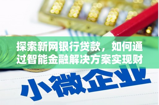 房县探索新网银行贷款，如何通过智能金融解决方案实现财富增长