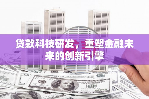 房县贷款科技研发，重塑金融未来的创新引擎