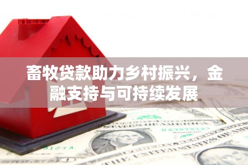 房县畜牧贷款助力乡村振兴，金融支持与可持续发展