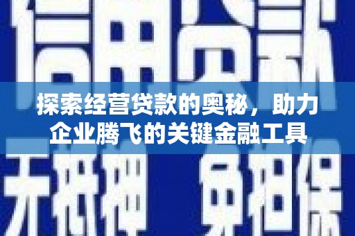 房县探索经营贷款的奥秘，助力企业腾飞的关键金融工具