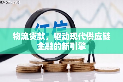 房县物流贷款，驱动现代供应链金融的新引擎