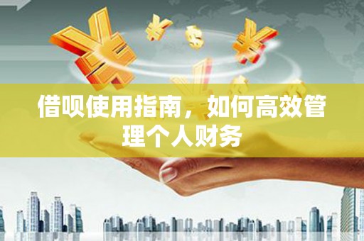 房县借呗使用指南，如何高效管理个人财务