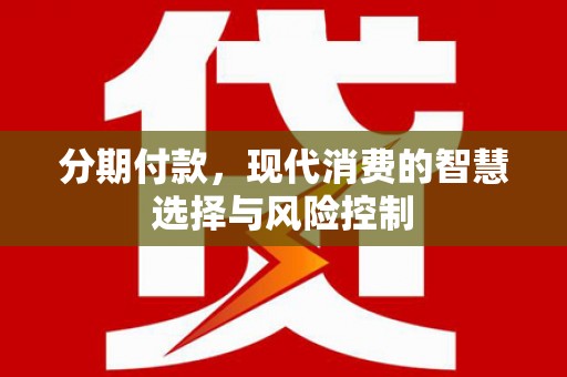 房县分期付款，现代消费的智慧选择与风险控制