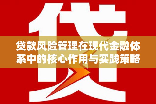 房县贷款风险管理在现代金融体系中的核心作用与实践策略