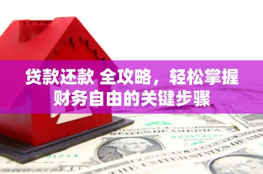房县贷款还款 全攻略，轻松掌握财务自由的关键步骤