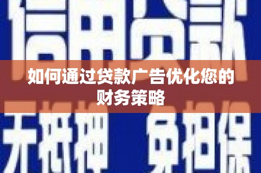 房县如何通过贷款广告优化您的财务策略