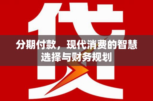 房县分期付款，现代消费的智慧选择与财务规划