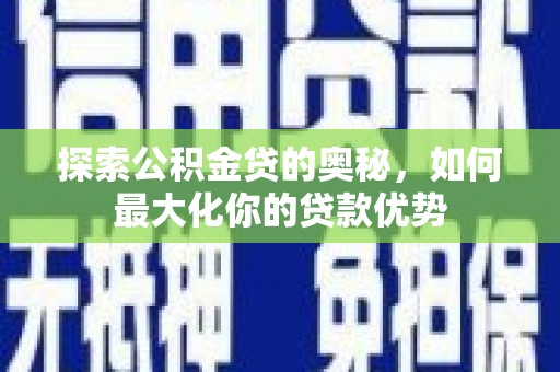 房县探索公积金贷的奥秘，如何最大化你的贷款优势