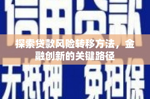 房县探索贷款风险转移方法，金融创新的关键路径