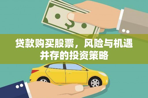 房县贷款购买股票，风险与机遇并存的投资策略