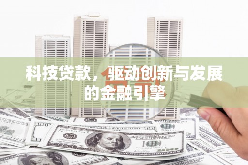 房县科技贷款，驱动创新与发展的金融引擎