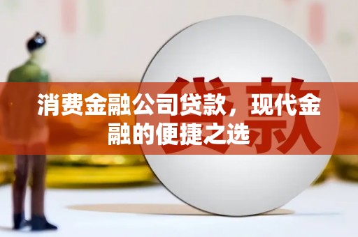 房县消费金融公司贷款，现代金融的便捷之选