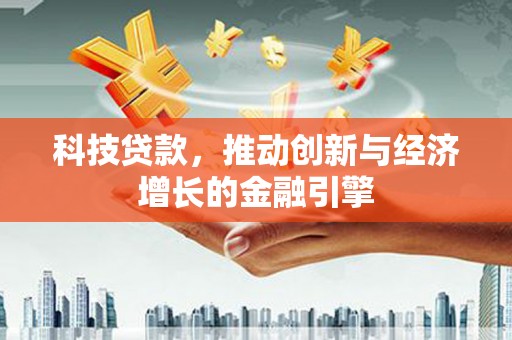 房县科技贷款，推动创新与经济增长的金融引擎