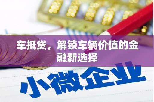 房县车抵贷，解锁车辆价值的金融新选择