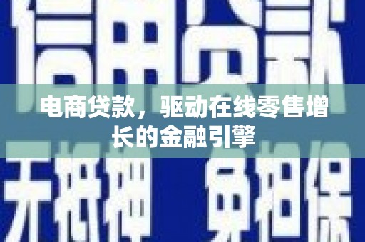 房县电商贷款，驱动在线零售增长的金融引擎