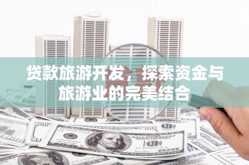 房县贷款旅游开发，探索资金与旅游业的完美结合