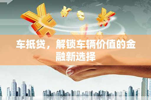 房县车抵贷，解锁车辆价值的金融新选择