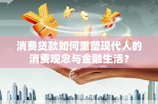 房县消费贷款如何重塑现代人的消费观念与金融生活？