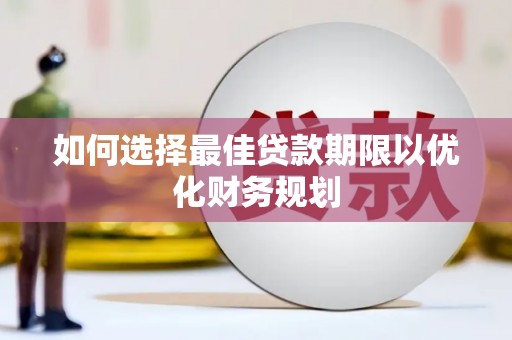房县如何选择最佳贷款期限以优化财务规划