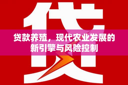 房县贷款养殖，现代农业发展的新引擎与风险控制