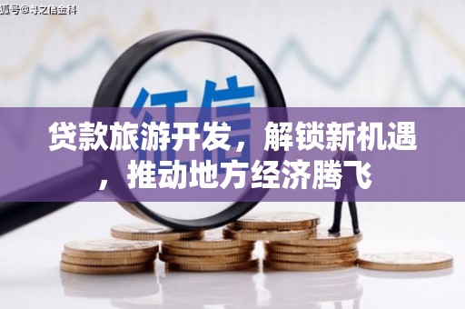 房县贷款旅游开发，解锁新机遇，推动地方经济腾飞