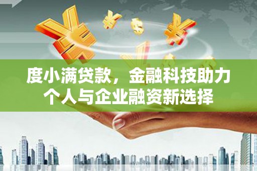 房县度小满贷款，金融科技助力个人与企业融资新选择