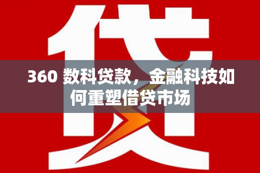 房县360 数科贷款，金融科技如何重塑借贷市场