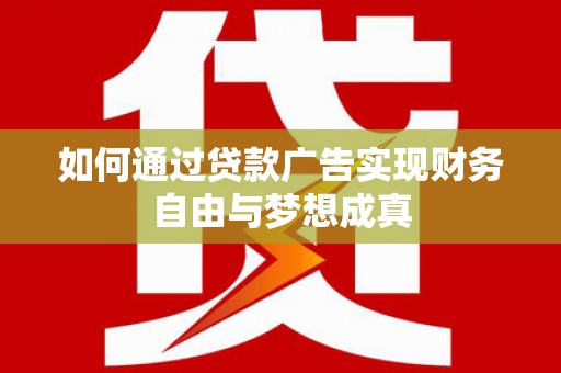 房县如何通过贷款广告实现财务自由与梦想成真