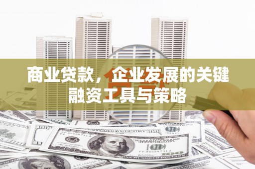 房县商业贷款，企业发展的关键融资工具与策略