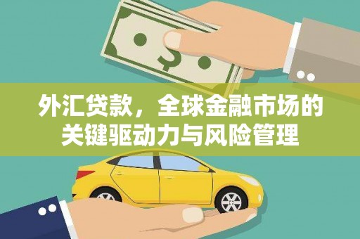 房县外汇贷款，全球金融市场的关键驱动力与风险管理