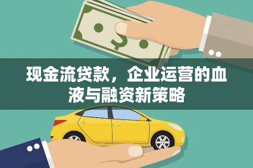 房县现金流贷款，企业运营的血液与融资新策略