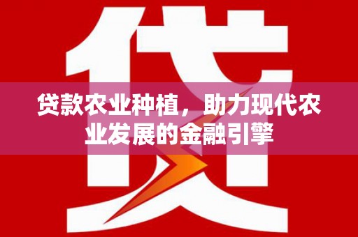 房县贷款农业种植，助力现代农业发展的金融引擎