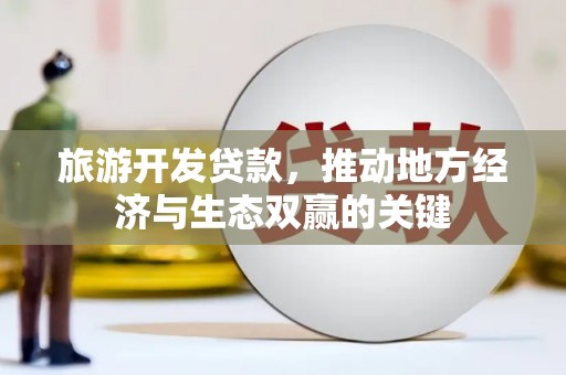 房县旅游开发贷款，推动地方经济与生态双赢的关键