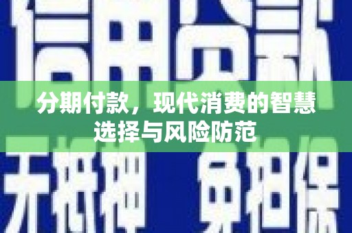 房县分期付款，现代消费的智慧选择与风险防范