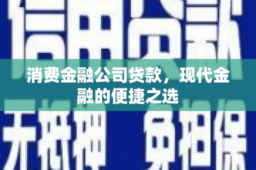 房县消费金融公司贷款，现代金融的便捷之选