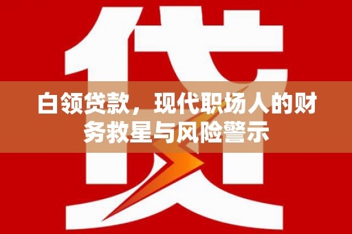 房县白领贷款，现代职场人的财务救星与风险警示
