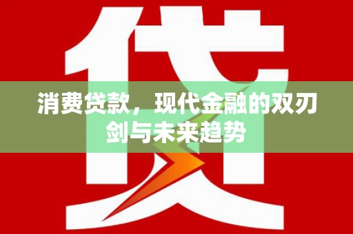 房县消费贷款，现代金融的双刃剑与未来趋势