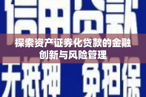 房县探索资产证券化贷款的金融创新与风险管理