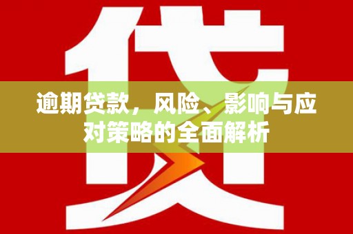 房县逾期贷款，风险、影响与应对策略的全面解析