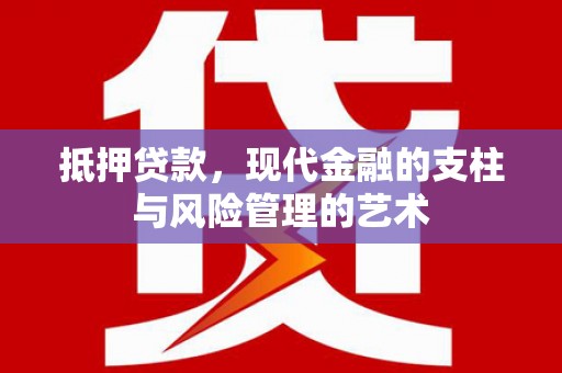 房县抵押贷款，现代金融的支柱与风险管理的艺术