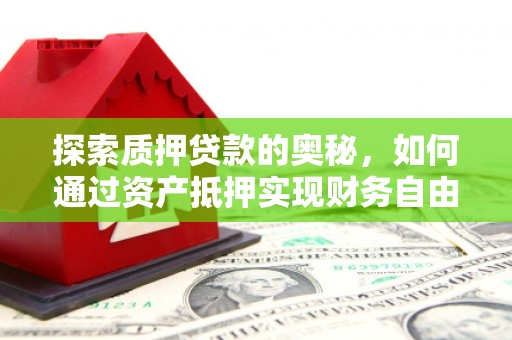 房县探索质押贷款的奥秘，如何通过资产抵押实现财务自由