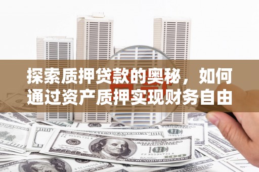 房县探索质押贷款的奥秘，如何通过资产质押实现财务自由