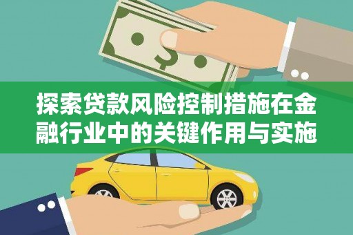 房县探索贷款风险控制措施在金融行业中的关键作用与实施策略