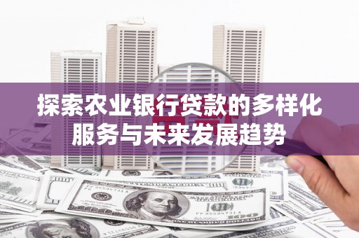 房县探索农业银行贷款的多样化服务与未来发展趋势