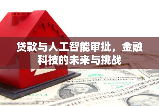房县贷款与人工智能审批，金融科技的未来与挑战